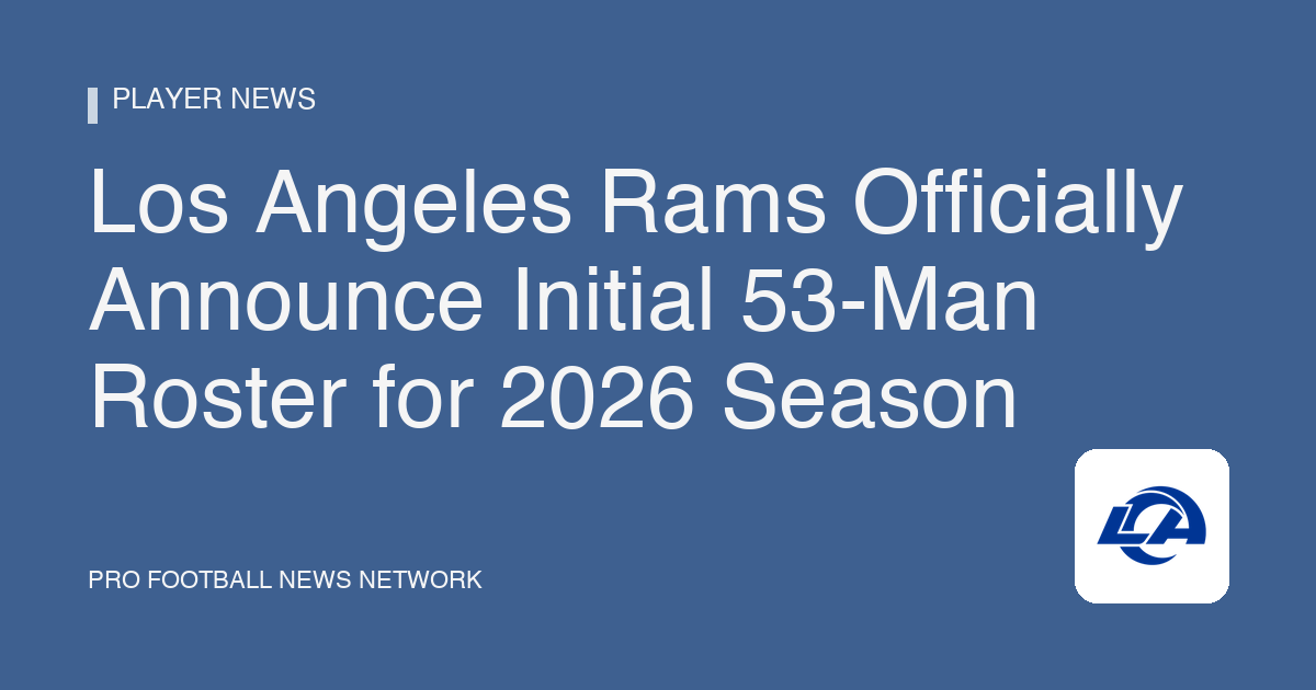 Los Angeles Rams Officially Announce Initial 53-Man Roster for 2026 Season