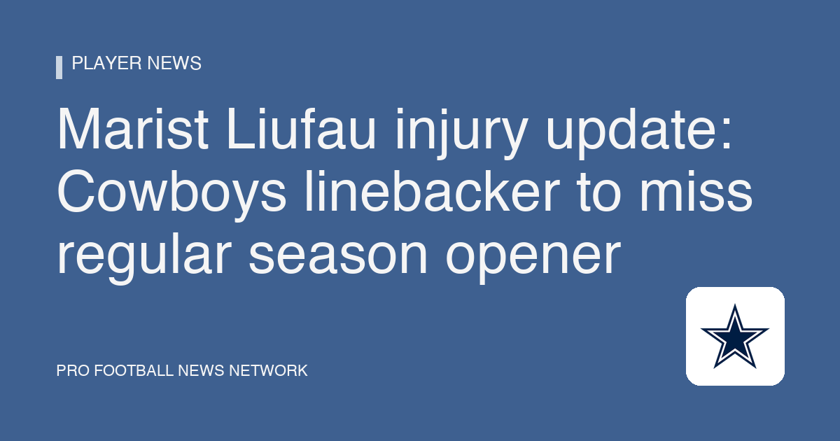Marist Liufau injury update: Cowboys linebacker to miss regular season opener