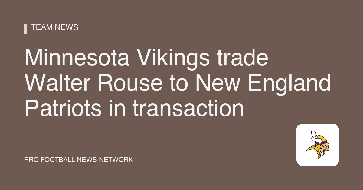 Minnesota Vikings trade Walter Rouse to New England Patriots in transaction
