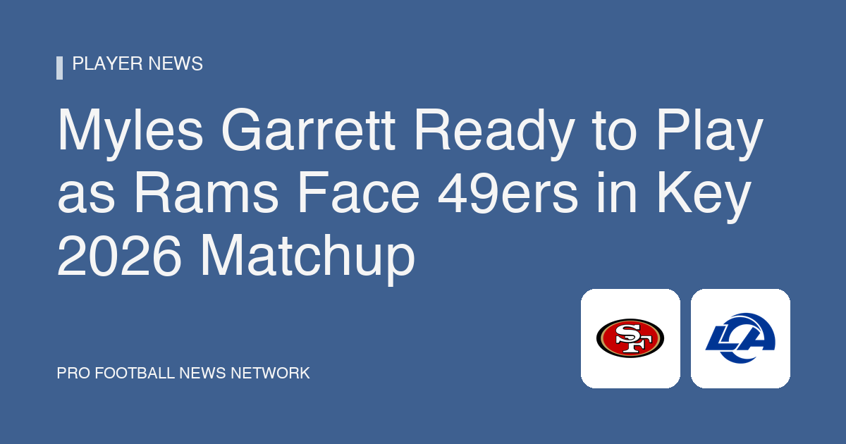 Myles Garrett Ready to Play as Rams Face 49ers in Key 2026 Matchup