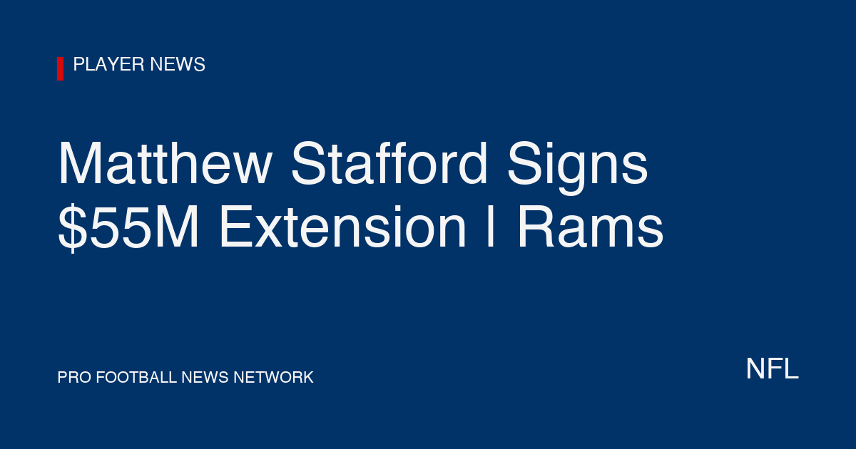 Matthew Stafford Signs $55M Extension | Rams