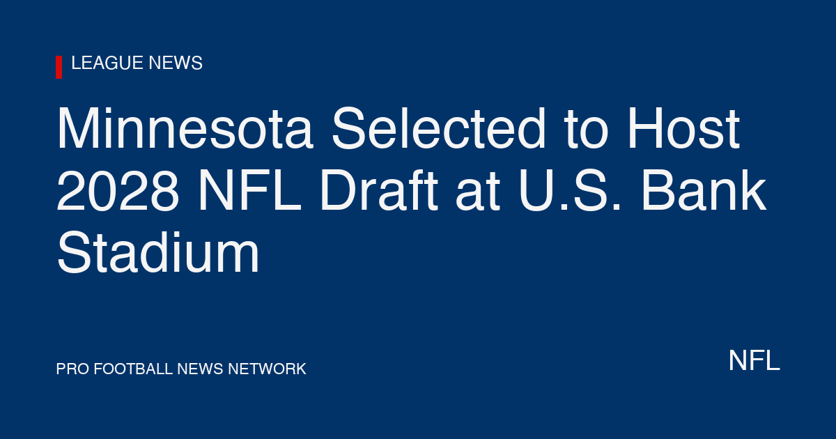 Minnesota Selected to Host 2028 NFL Draft at U.S. Bank Stadium