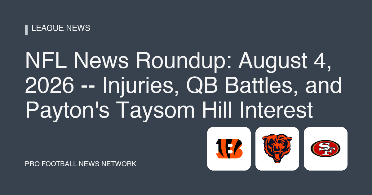 NFL News Roundup: August 4, 2026 -- Injuries, QB Battles, and Payton's Taysom Hill Interest