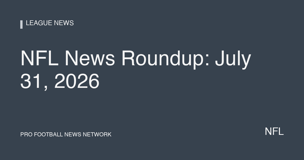 NFL News Roundup: July 31, 2026