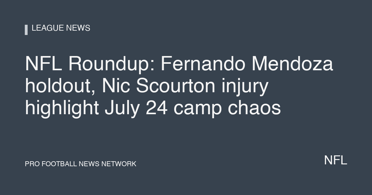 NFL Roundup: Fernando Mendoza holdout, Nic Scourton injury highlight July 24 camp chaos