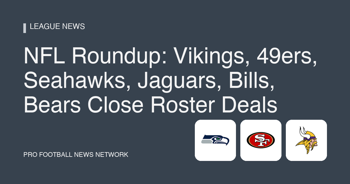 NFL Roundup: Vikings, 49ers, Seahawks, Jaguars, Bills, Bears Close Roster Deals