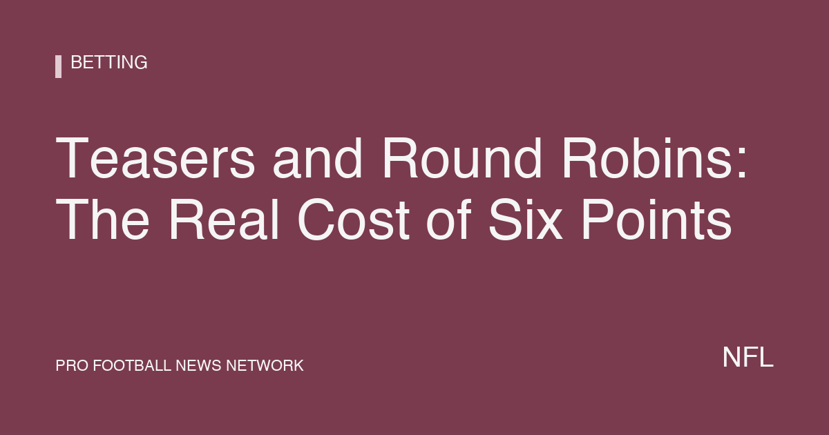 Teasers and Round Robins: The Real Cost of Six Points