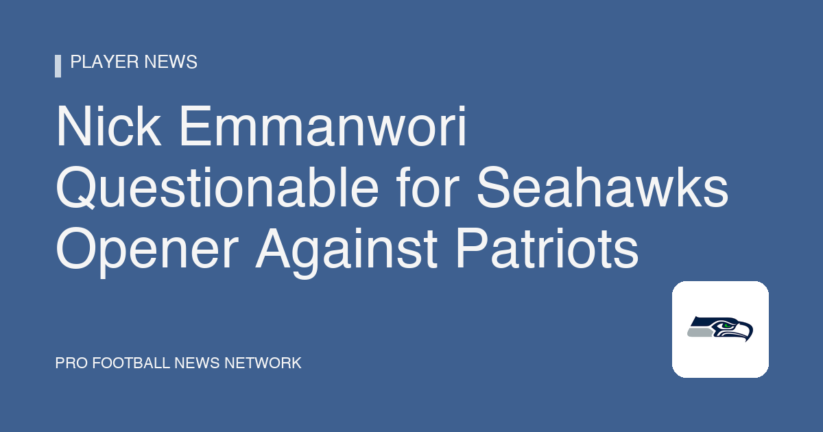 Nick Emmanwori Questionable for Seahawks Opener Against Patriots