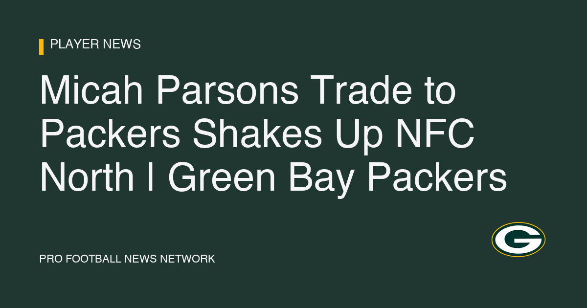 Micah Parsons Trade to Packers Shakes Up NFC North | Green Bay Packers