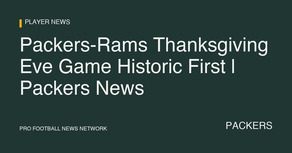 Packers-Rams Thanksgiving Eve Game Historic First | Packers News