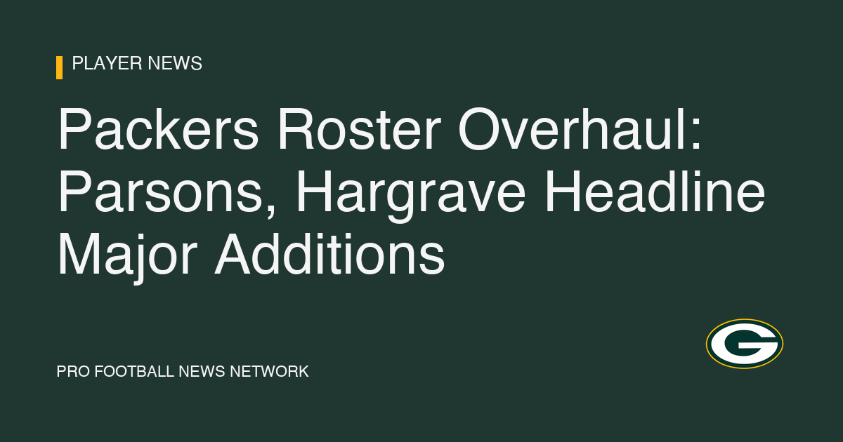 Packers Roster Overhaul: Parsons, Hargrave Headline Major Additions