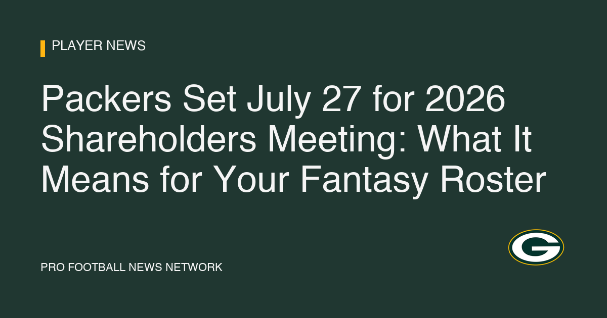 Packers Set July 27 for 2026 Shareholders Meeting: What It Means for Your Fantasy Roster