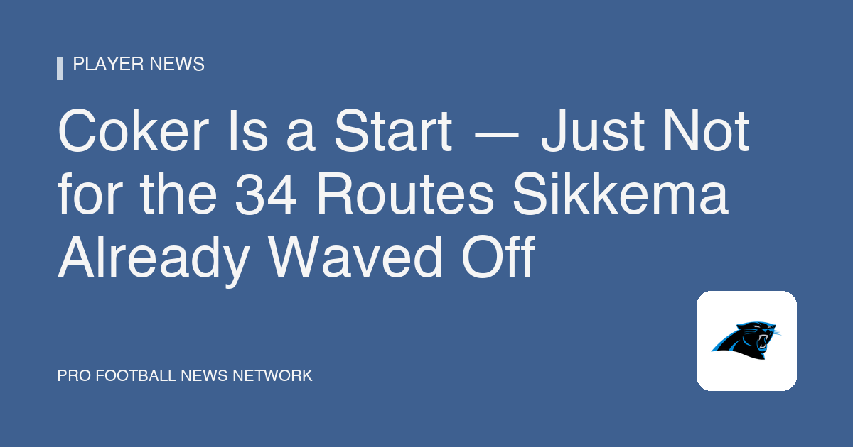 Coker Is a Start — Just Not for the 34 Routes Sikkema Already Waved Off