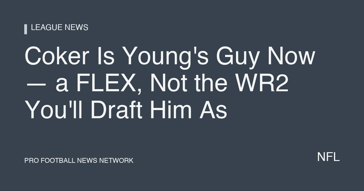 Coker Is Young's Guy Now — a FLEX, Not the WR2 You'll Draft Him As