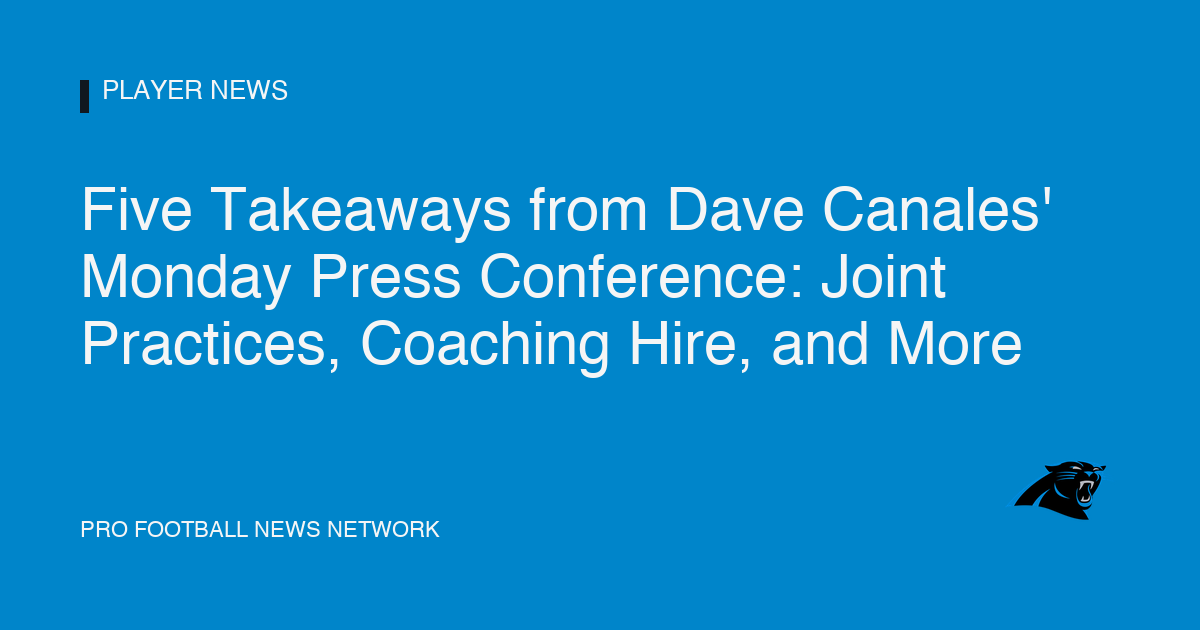 Five Takeaways from Dave Canales' Monday Press Conference: Joint Practices, Coaching Hire, and More