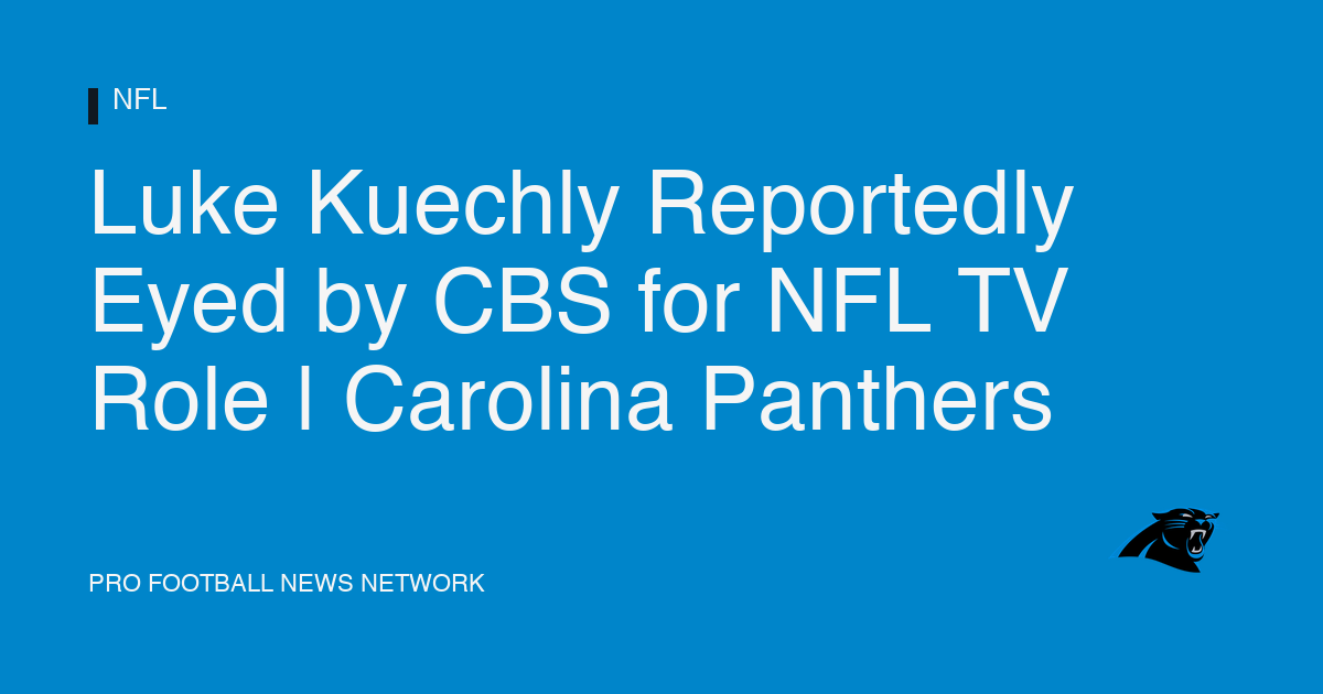 Luke Kuechly Reportedly Eyed by CBS for NFL TV Role | Carolina Panthers