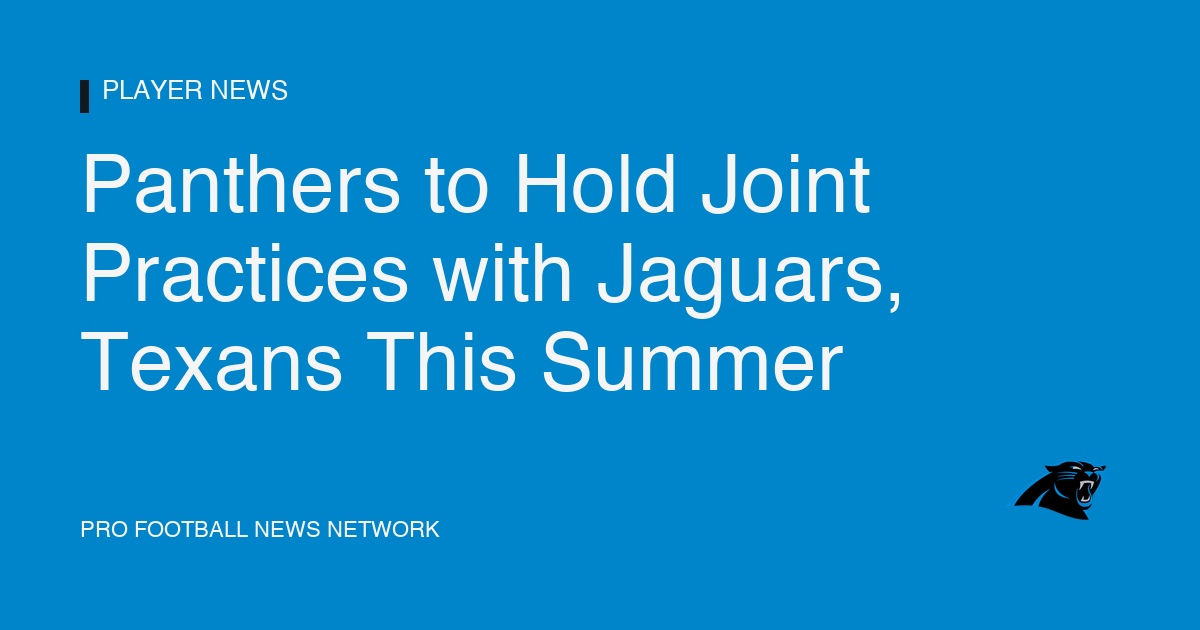 Panthers to Hold Joint Practices with Jaguars, Texans This Summer