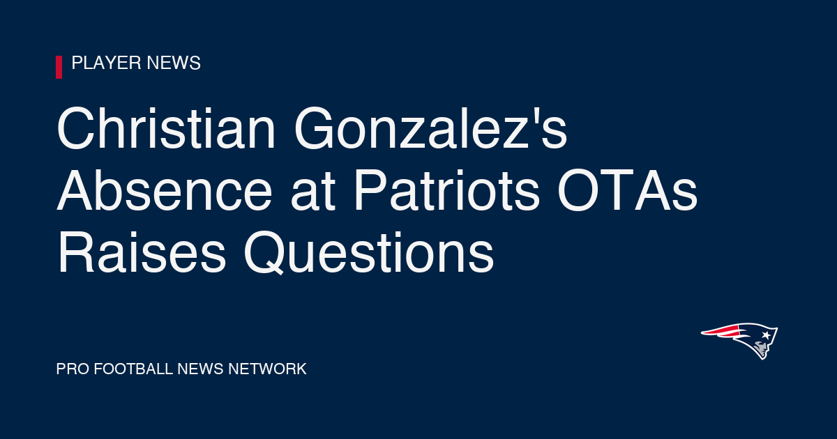 Christian Gonzalez's Absence at Patriots OTAs Raises Questions