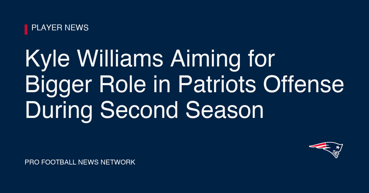 Kyle Williams Aiming for Bigger Role in Patriots Offense During Second Season