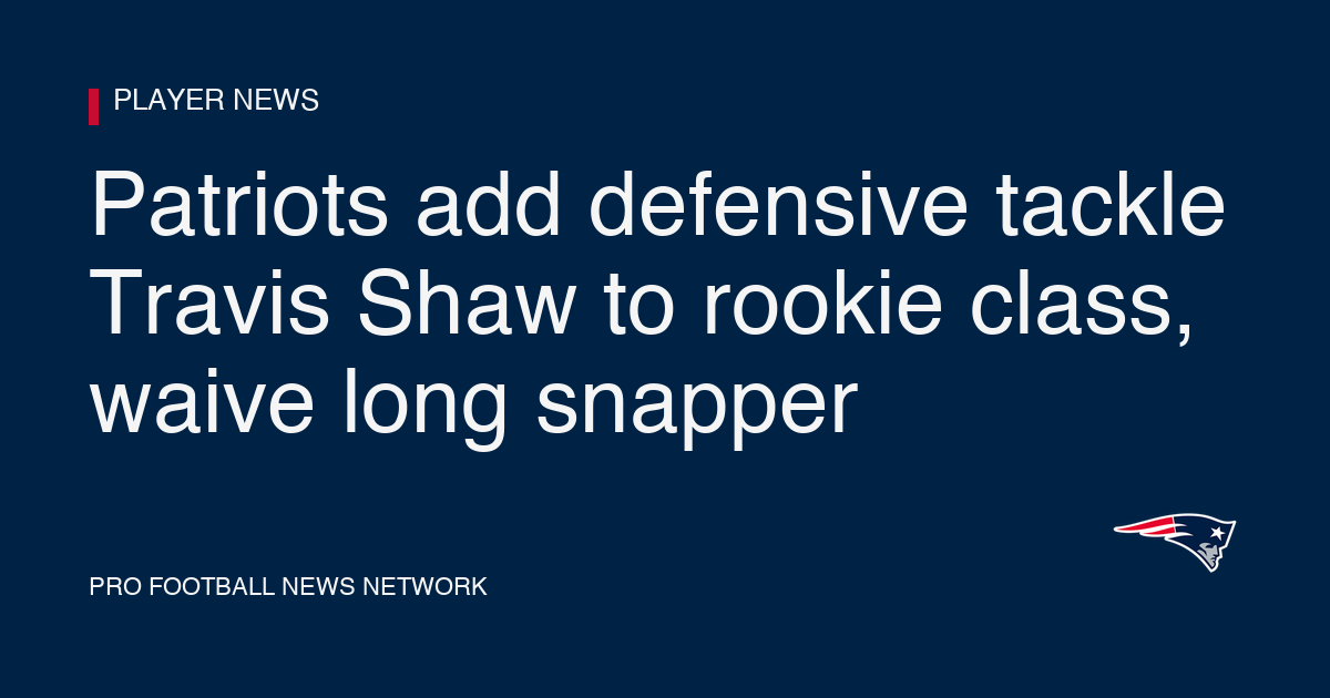 Patriots add defensive tackle Travis Shaw to rookie class, waive long snapper