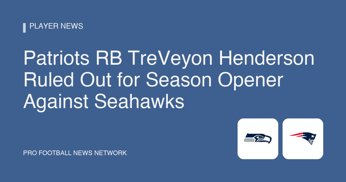 Patriots RB TreVeyon Henderson Ruled Out for Season Opener Against Seahawks