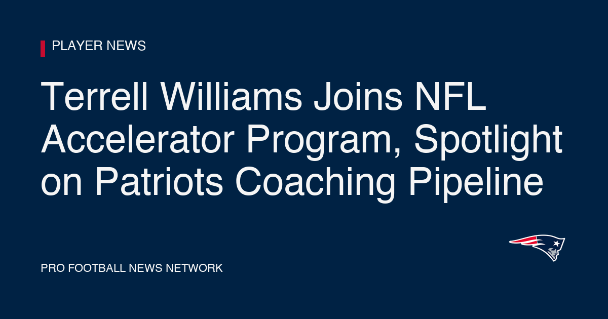 Terrell Williams Joins NFL Accelerator Program, Spotlight on Patriots Coaching Pipeline
