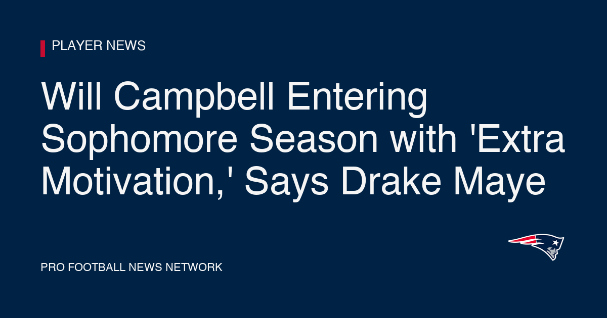 Will Campbell Entering Sophomore Season with 'Extra Motivation,' Says Drake Maye