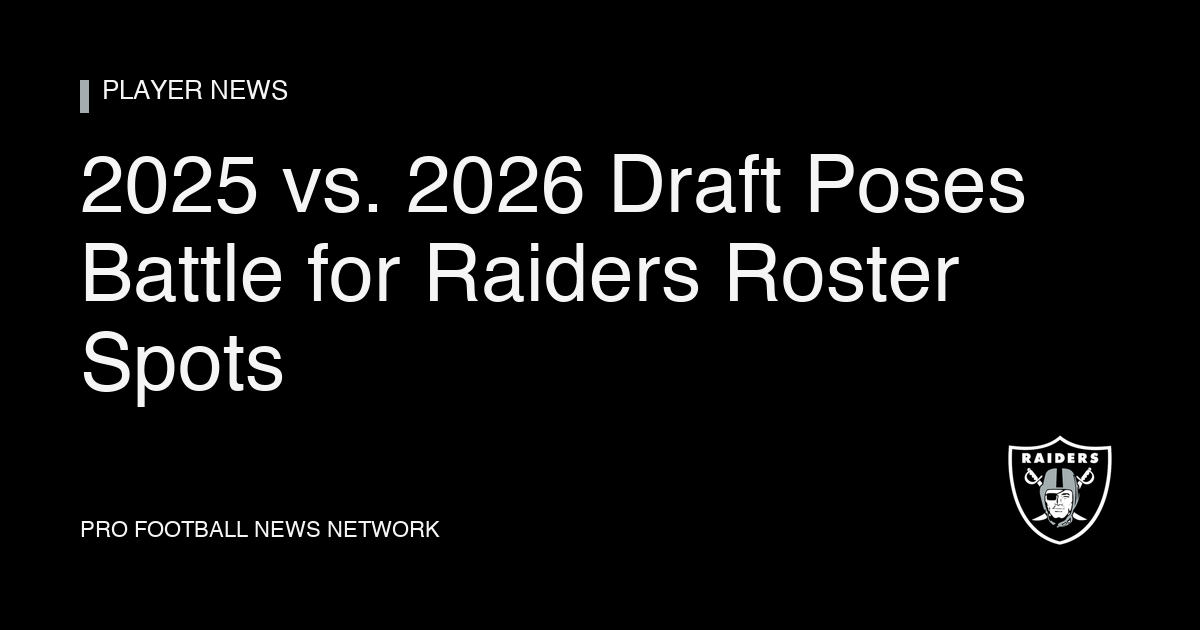 2025 vs. 2026 Draft Poses Battle for Raiders Roster Spots