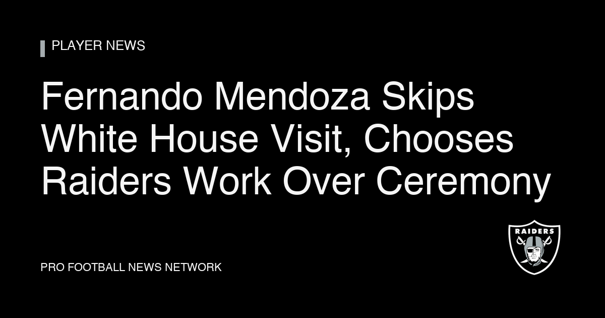 Fernando Mendoza Skips White House Visit, Chooses Raiders Work Over Ceremony