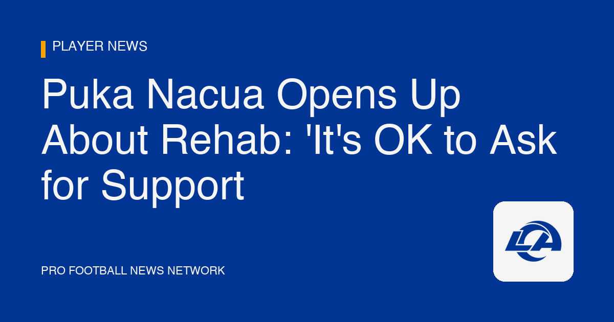 Puka Nacua Opens Up About Rehab: 'It's OK to Ask for Support