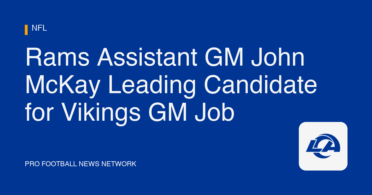 Rams Assistant GM John McKay Leading Candidate for Vikings GM Job