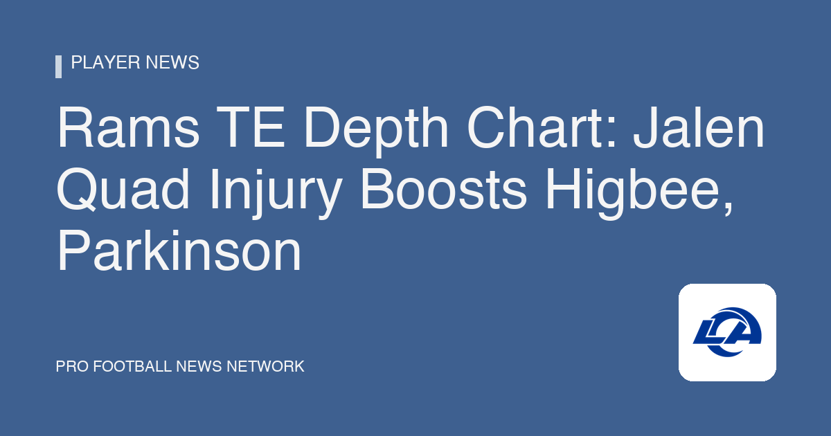 Rams TE Depth Chart: Jalen Quad Injury Boosts Higbee, Parkinson