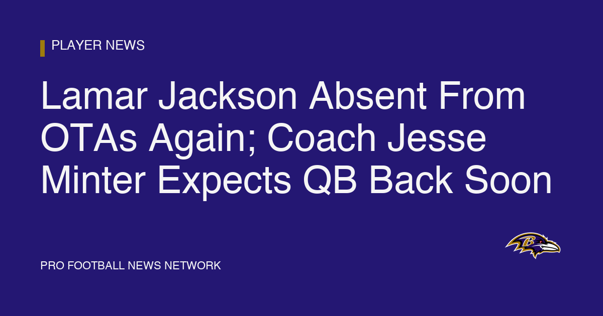 Lamar Jackson Absent From OTAs Again; Coach Jesse Minter Expects QB Back Soon