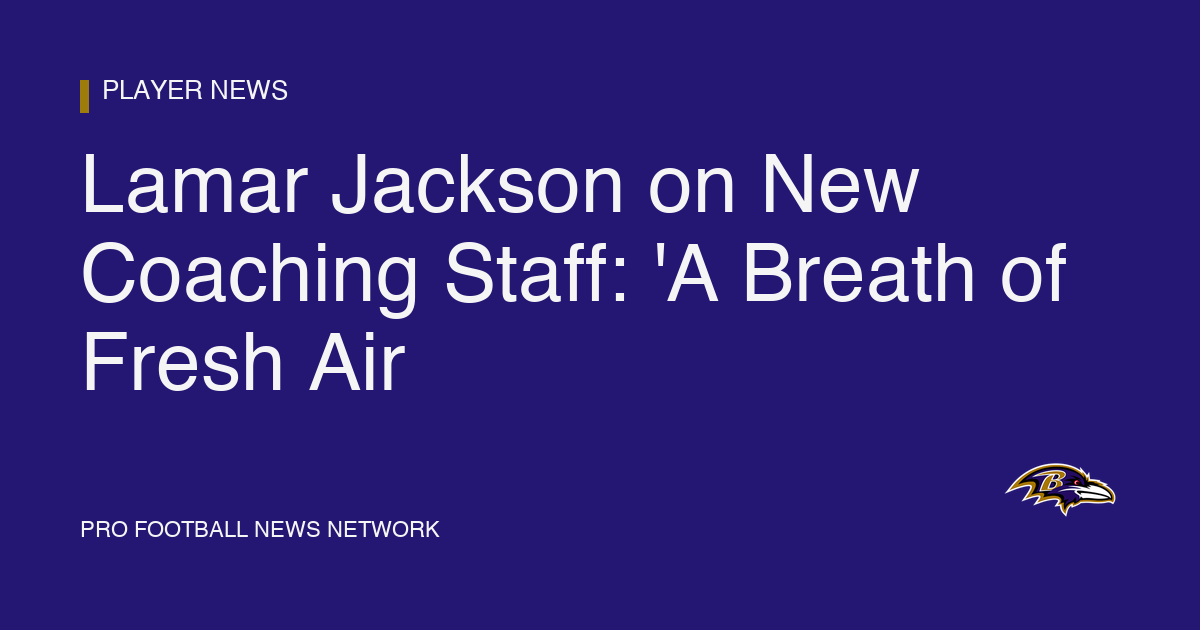 Lamar Jackson on New Coaching Staff: 'A Breath of Fresh Air
