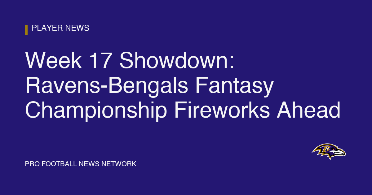 Week 17 Showdown: Ravens-Bengals Fantasy Championship Fireworks Ahead