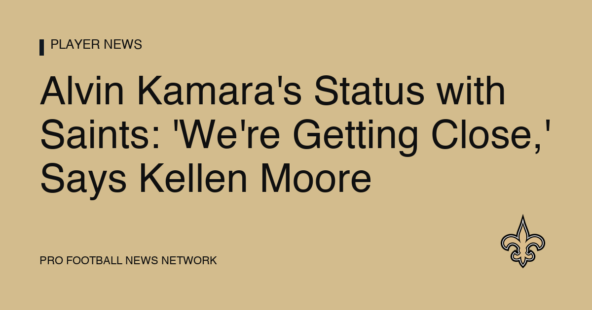 Alvin Kamara's Status with Saints: 'We're Getting Close,' Says Kellen Moore