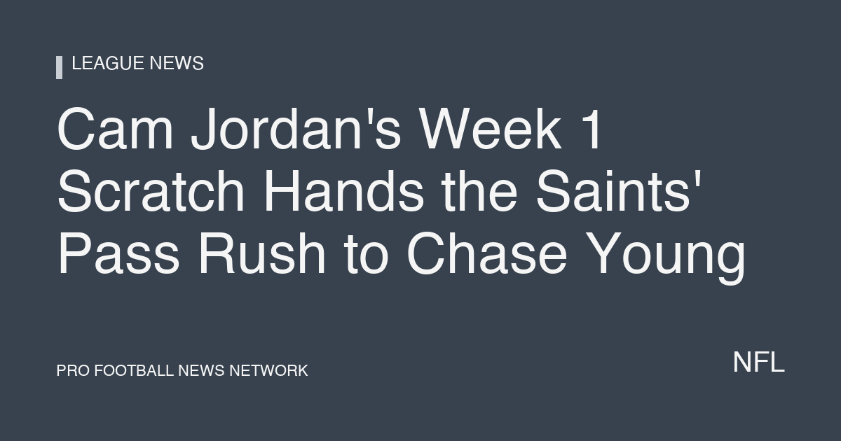 Cam Jordan's Week 1 Scratch Hands the Saints' Pass Rush to Chase Young