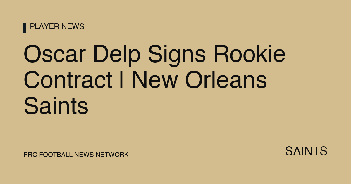 Oscar Delp Signs Rookie Contract | New Orleans Saints