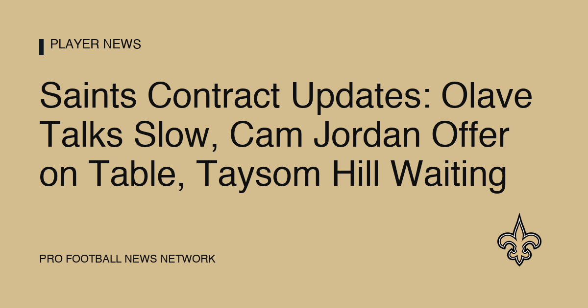 Saints Contract Updates: Olave Talks Slow, Cam Jordan Offer on Table, Taysom Hill Waiting