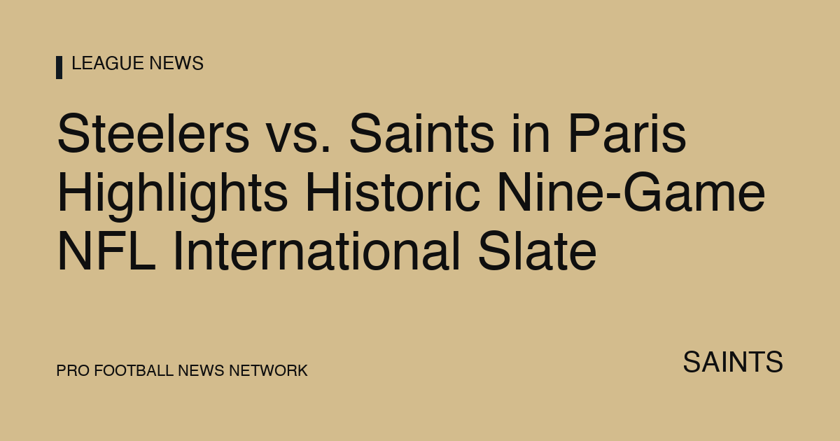 Steelers vs. Saints in Paris Highlights Historic Nine-Game NFL International Slate