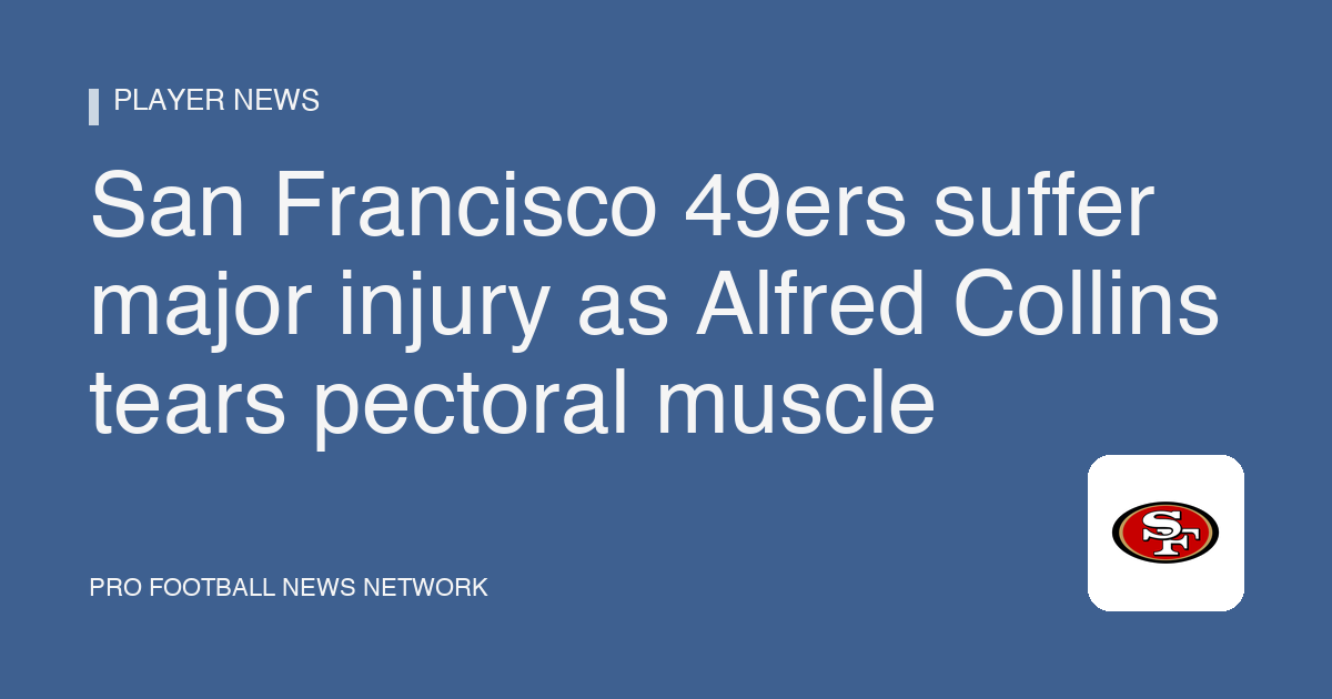 San Francisco 49ers suffer major injury as Alfred Collins tears pectoral muscle