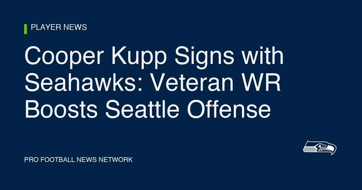 Cooper Kupp Signs with Seahawks: Veteran WR Boosts Seattle Offense