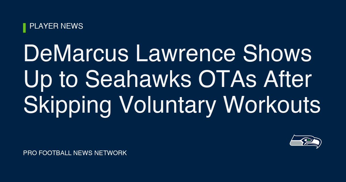 DeMarcus Lawrence Shows Up to Seahawks OTAs After Skipping Voluntary Workouts