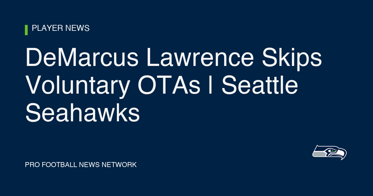 DeMarcus Lawrence Skips Voluntary OTAs | Seattle Seahawks