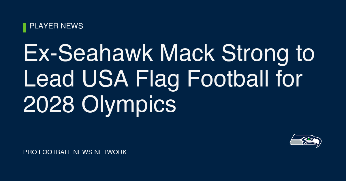 Ex-Seahawk Mack Strong to Lead USA Flag Football for 2028 Olympics