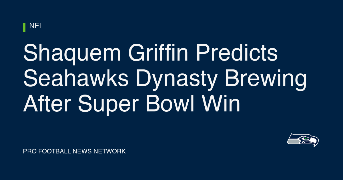 Shaquem Griffin Predicts Seahawks Dynasty Brewing After Super Bowl Win