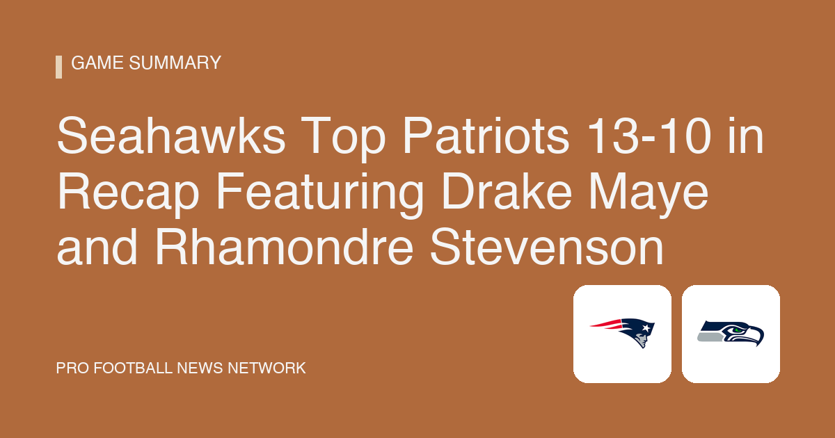 Seahawks Top Patriots 13-10 in Recap Featuring Drake Maye and Rhamondre Stevenson