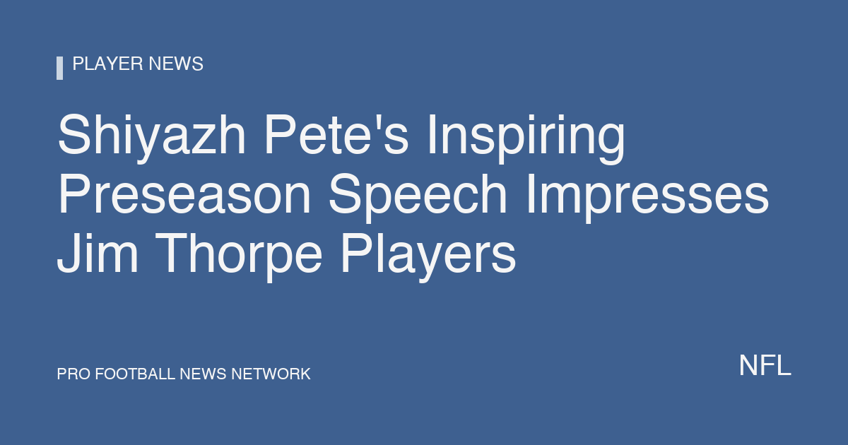 Shiyazh Pete's Inspiring Preseason Speech Impresses Jim Thorpe Players