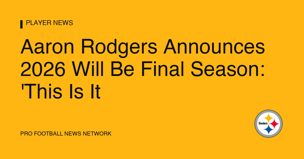 Aaron Rodgers Announces 2026 Will Be Final Season: 'This Is It