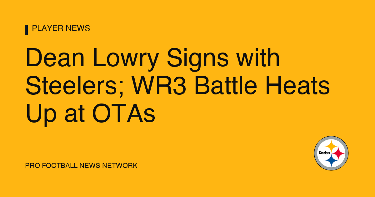 Dean Lowry Signs with Steelers; WR3 Battle Heats Up at OTAs